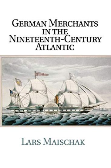 German Merchants in the Nineteenth-Century Atlantic