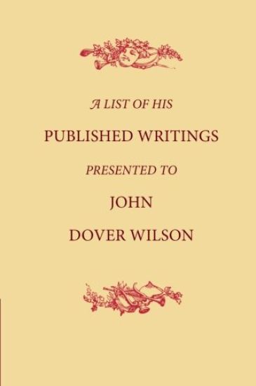 A List of His Published Writings Presented to John Dover Wilson on his Eightieth Birthday