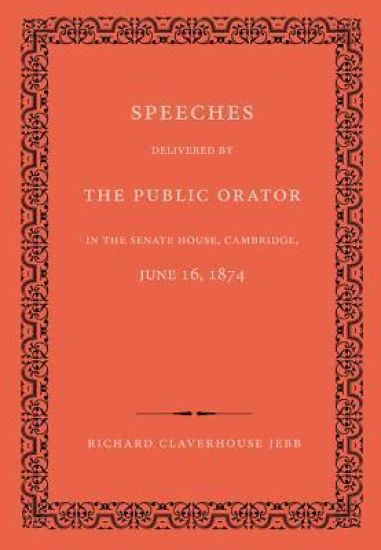 Speeches Delivered by the Public Orator in the Senate House, Cambridge, June 16, 1874
