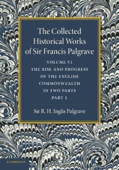 The Collected Historical Works of Sir Francis Palgrave, K.H.: Volume 6