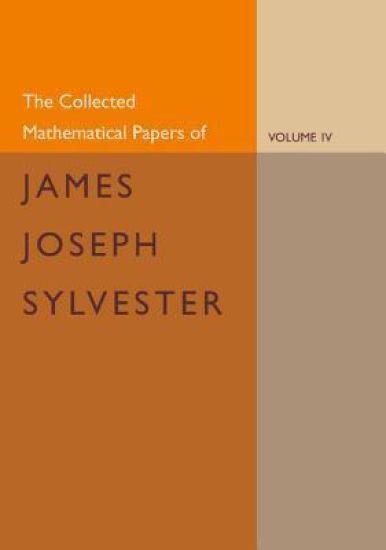 The Collected Mathematical Papers of James Joseph Sylvester: Volume 4, 1882–1897