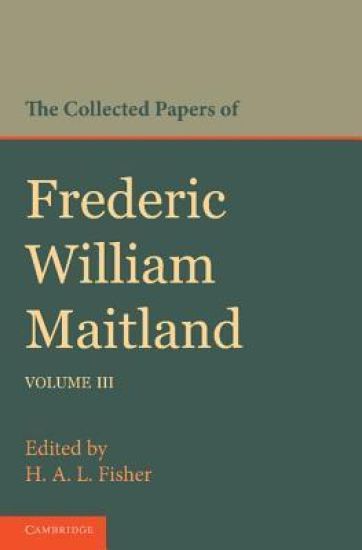 The Collected Papers of Frederic William Maitland: Volume 3