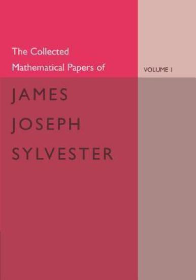 The Collected Mathematical Papers of James Joseph Sylvester: Volume 1, 1837–1853