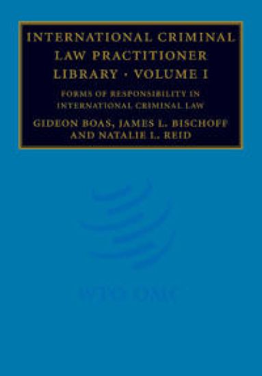 International Criminal Law Practitioner Library: Volume 1, Forms of Responsibility in International Criminal Law