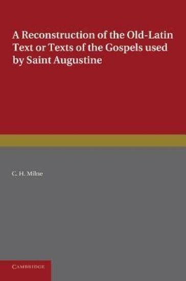 A Reconstruction of the Old-Latin Text or Texts of the Gospels Used by Saint Augustine