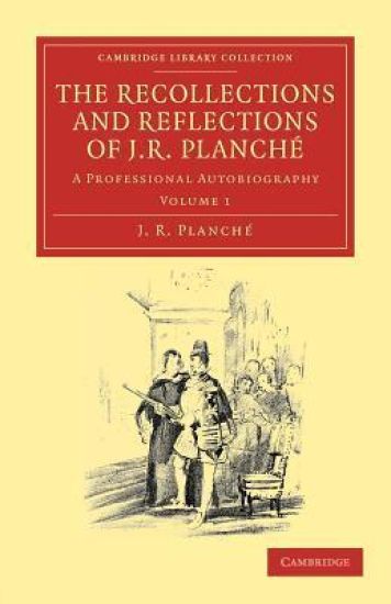 The Recollections and Reflections of J. R. Planche