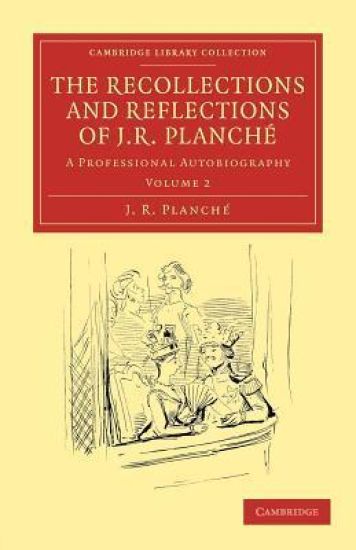 The Recollections and Reflections of J. R. Planché