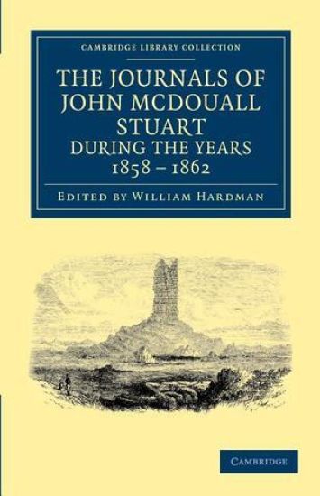 The Journals of John McDouall Stuart during the Years 1858, 1859, 1860, 1861, and 1862