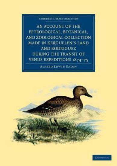 An Account of the Petrological, Botanical, and Zoological Collection Made in Kerguelen's Land and Rodriguez during the Transit of Venus Expeditions 1874–75