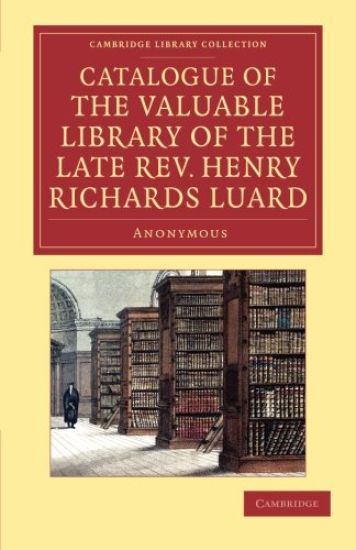 Catalogue of the Valuable Library of the Late Rev. Henry Richards Luard