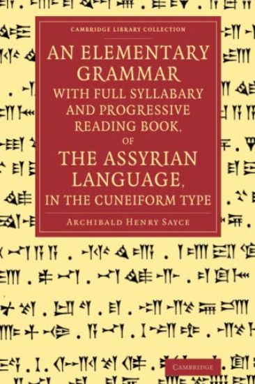An Elementary Grammar with Full Syllabary and Progresssive Reading Book, of the Assyrian Language, in the Cuneiform Type