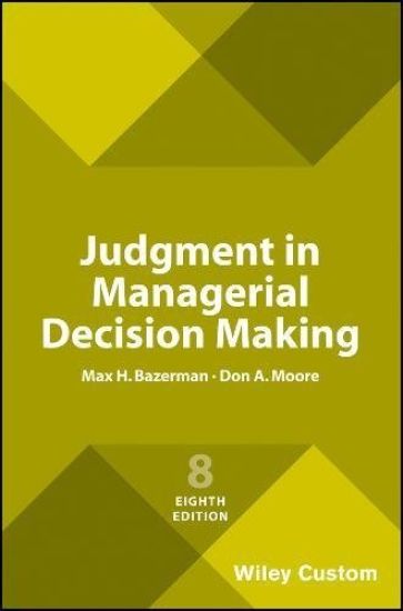 Judgment in Managerial Decision Making, 8e Custom Edition