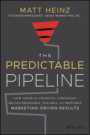 The Predictable Pipeline: How Growth–Oriented Comp anies Deliver Repeatable, Scalable, and Profitable  Marketing–Driven Results