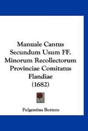 Manuale Cantus Secundum Usum FF. Minorum Recollectorum Provinciae Comitatus Flandiae (1682)