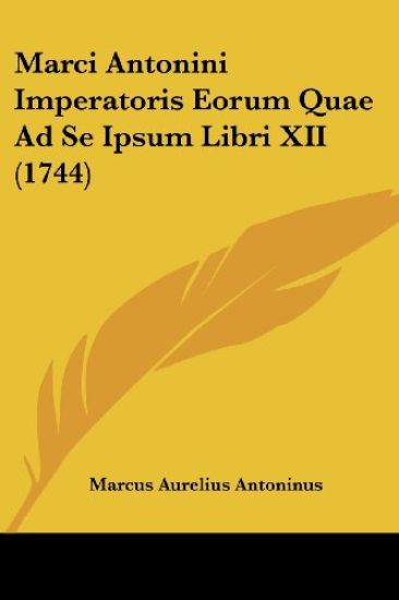 Marci Antonini Imperatoris Eorum Quae Ad Se Ipsum Libri XII (1744)