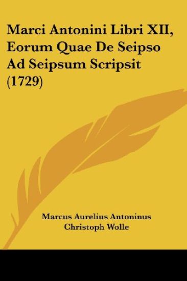 Marci Antonini Libri XII, Eorum Quae De Seipso Ad Seipsum Scripsit (1729)
