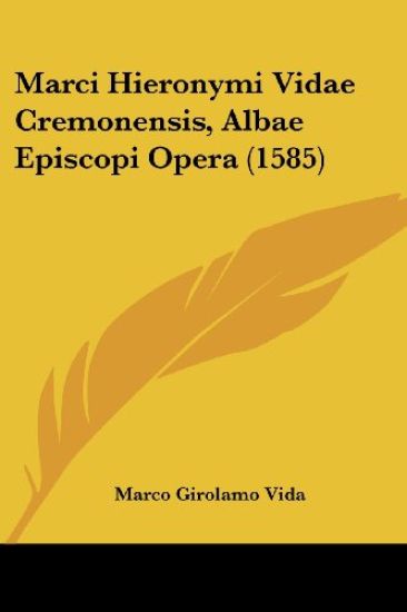 Marci Hieronymi Vidae Cremonensis, Albae Episcopi Opera (1585)