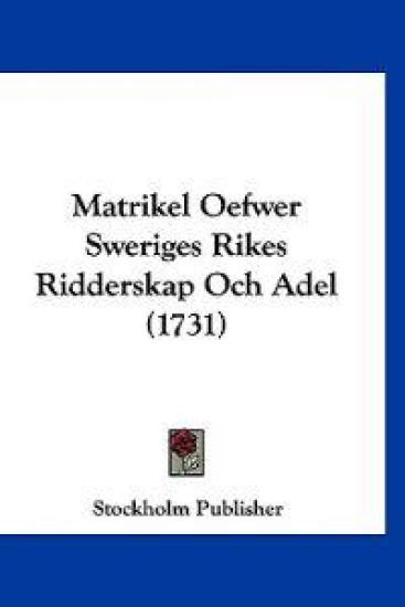 Matrikel Oefwer Sweriges Rikes Ridderskap Och Adel (1731)
