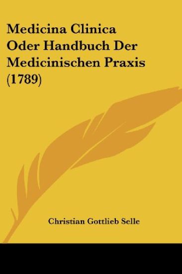 Selle, C: Medicina Clinica Oder Handbuch Der Medicinischen P