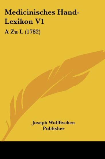 Joseph Wolffischen Publisher: Medicinisches Hand-Lexikon V1