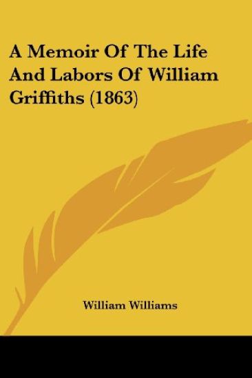 A Memoir of the Life and Labors of William Griffiths