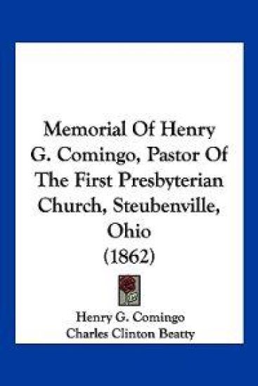 Memorial Of Henry G. Comingo, Pastor Of The First Presbyterian Church, Steubenville, Ohio (1862)