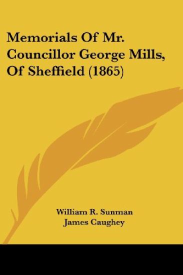 Memorials Of Mr. Councillor George Mills, Of Sheffield (1865)