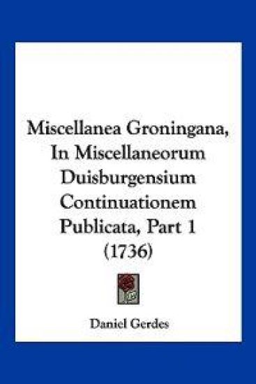 Miscellanea Groningana, In Miscellaneorum Duisburgensium Continuationem Publicata, Part 1 (1736)