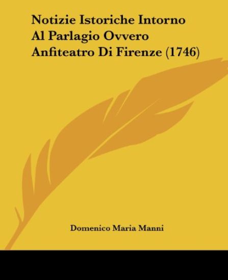 Notizie Istoriche Intorno Al Parlagio Ovvero Anfiteatro Di Firenze (1746)