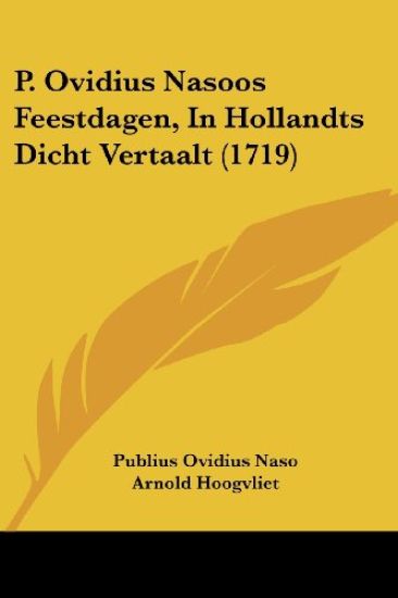 P. Ovidius Nasoos Feestdagen, In Hollandts Dicht Vertaalt (1719)