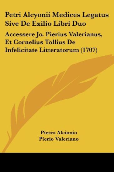 Petri Alcyonii Medices Legatus Sive De Exilio Libri Duo