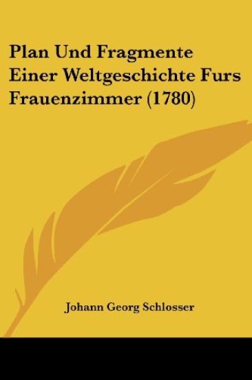 Schlosser, J: Plan Und Fragmente Einer Weltgeschichte Furs F
