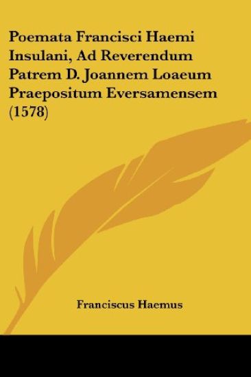 Poemata Francisci Haemi Insulani, Ad Reverendum Patrem D. Joannem Loaeum Praepositum Eversamensem (1578)