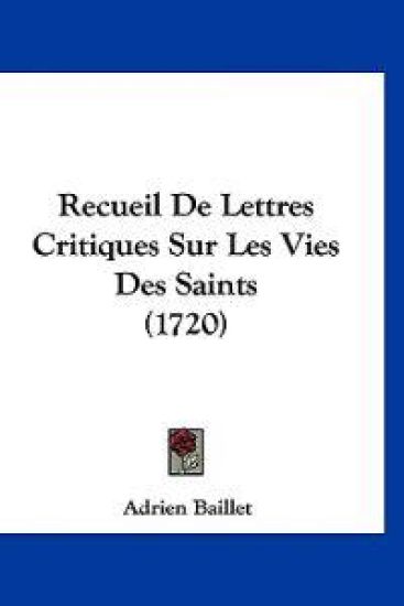 Recueil De Lettres Critiques Sur Les Vies Des Saints (1720)