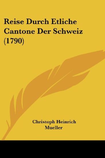 Mueller, C: Reise Durch Etliche Cantone Der Schweiz (1790)