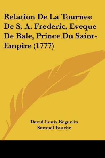 Relation De La Tournee De S. A. Frederic, Eveque De Bale, Prince Du Saint-Empire (1777)