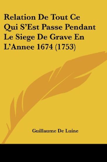 Relation De Tout Ce Qui S'Est Passe Pendant Le Siege De Grave En L'Annee 1674 (1753)