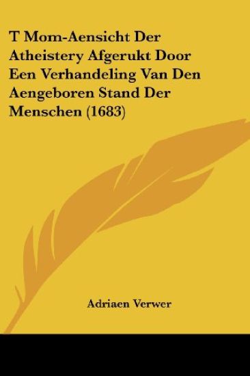 T Mom-Aensicht Der Atheistery Afgerukt Door Een Verhandeling Van Den Aengeboren Stand Der Menschen (1683)