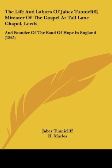 The Life and Labors of Jabez Tunnicliff, Minister of the Gospel at Tall Lane Chapel, Leeds and Founder of the Band of Hope in England