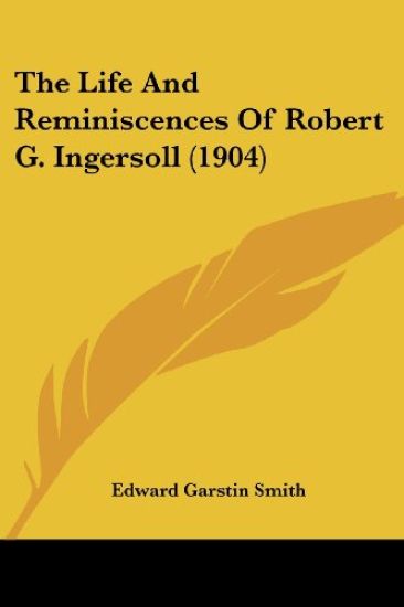 The Life and Reminiscences of Robert G. Ingersoll