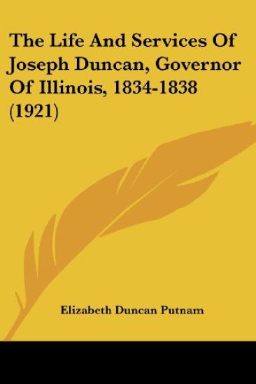 The Life and Services of Joseph Duncan, Governor of Illinois, 1834-1838