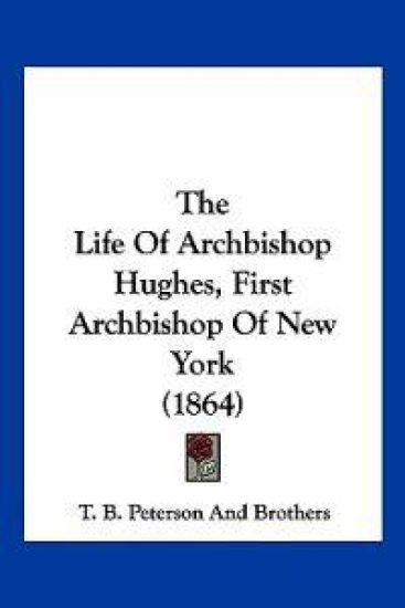 The Life of Archbishop Hughes, First Archbishop of New York
