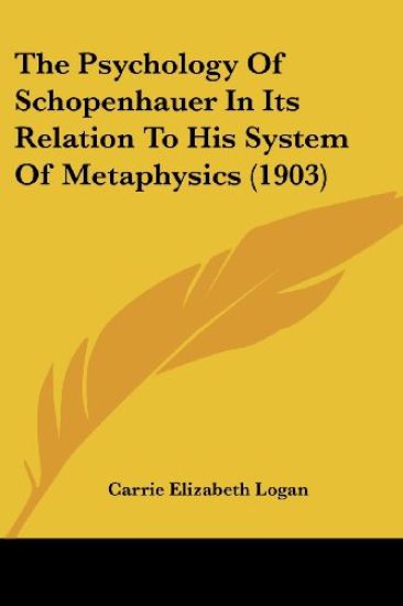 The Psychology Of Schopenhauer In Its Relation To His System Of Metaphysics (1903)