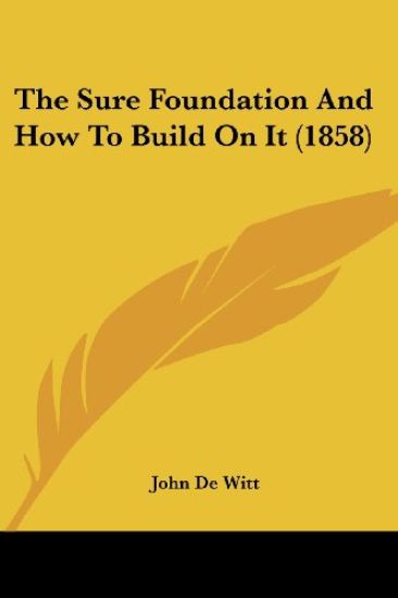 The Sure Foundation And How To Build On It (1858)