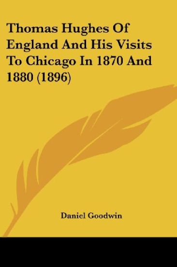 Thomas Hughes Of England And His Visits To Chicago In 1870 And 1880 (1896)