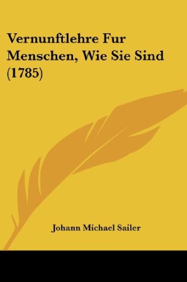 Sailer, J: Vernunftlehre Fur Menschen, Wie Sie Sind (1785)