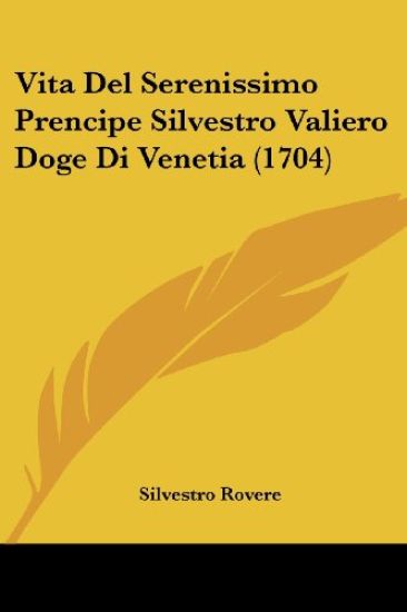 Vita Del Serenissimo Prencipe Silvestro Valiero Doge Di Venetia (1704)