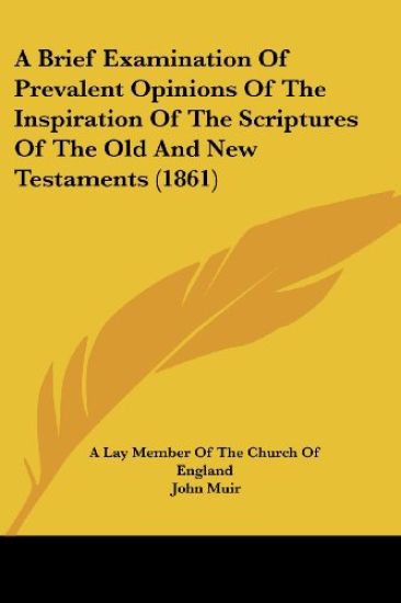 A Brief Examination of Prevalent Opinions of the Inspiration of the Scriptures of the Old and New Testaments