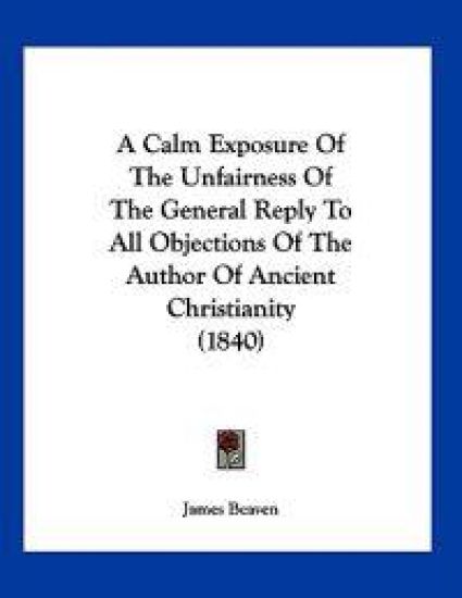 A Calm Exposure of the Unfairness of the General Reply to All Objections of the Author of Ancient Christianity