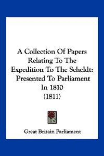 A Collection of Papers Relating to the Expedition to the Scheldt